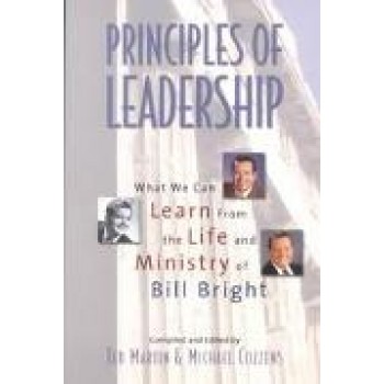 Principles of Leadership: What We Can Learn from the Life and Ministry of Bill Bright by Ted, Martin